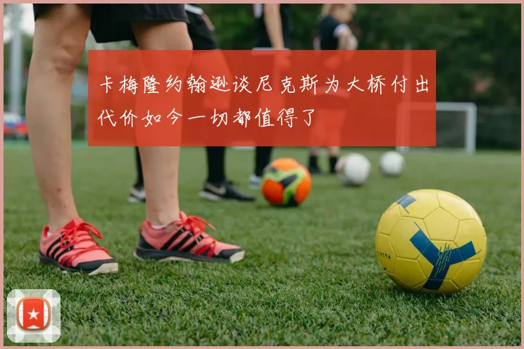 卡梅隆约翰逊谈尼克斯为大桥付出代价如今一切都值得了