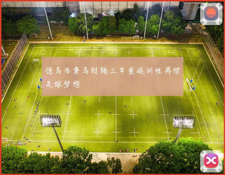 德乌洛费乌时隔三年重返训练再续足球梦想