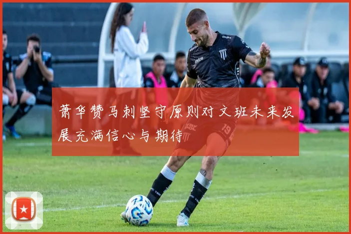 萧华赞马刺坚守原则对文班未来发展充满信心与期待